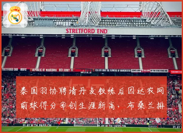 泰国羽协聘请丹麦教练后因达农网前球得分率创生涯新高,布桑兰排名停滞