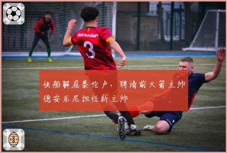 快船解雇泰伦卢，聘请前火箭主帅德安东尼担任新主帅