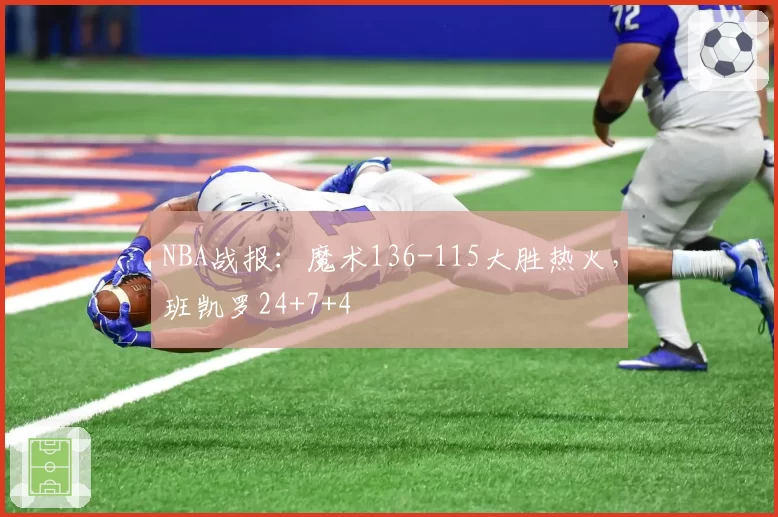 NBA战报：魔术136-115大胜热火，班凯罗24+7+4